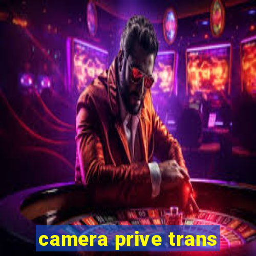 camera prive trans